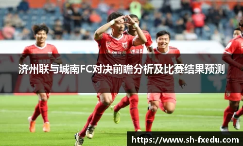 济州联与城南FC对决前瞻分析及比赛结果预测